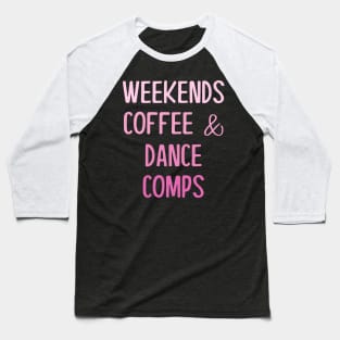 Weekends Coffee and Dance Comps Baseball T-Shirt